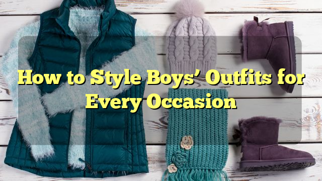 How to Style Boys’ Outfits for Every Occasion