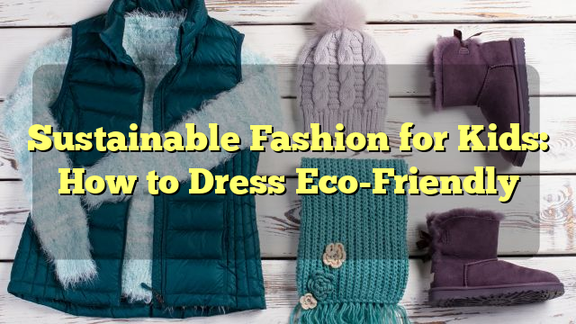 Sustainable Fashion for Kids: How to Dress Eco-Friendly